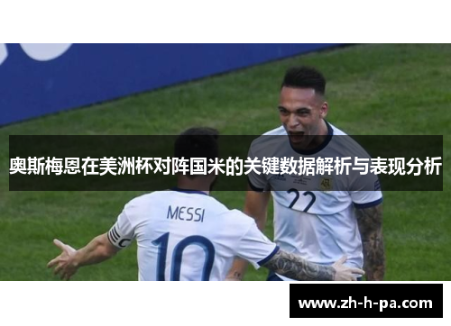 奥斯梅恩在美洲杯对阵国米的关键数据解析与表现分析 奥斯梅恩在美洲杯对阵国米的关键数据解析与表现分析