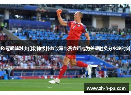 欧冠巅峰对决门将神级扑救改写比赛命运成为关键胜负分水岭时刻 欧冠巅峰对决门将神级扑救改写比赛命运成为关键胜负分水岭时刻