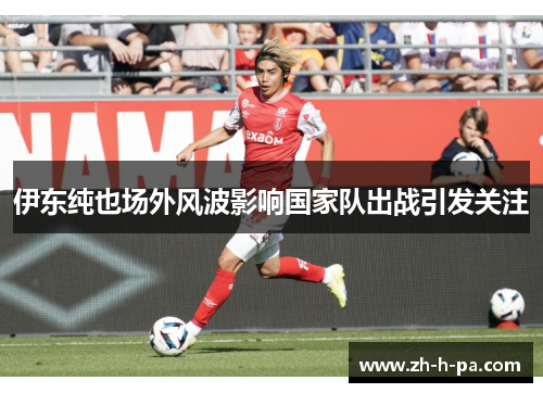 伊东纯也场外风波影响国家队出战引发关注