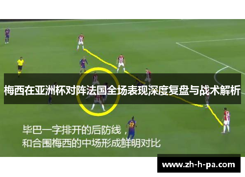 梅西在亚洲杯对阵法国全场表现深度复盘与战术解析